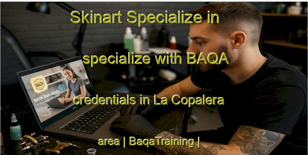 Skinart Specialize in specialize with BAQA credentials in La Copalera area | BaqaTraining | BaqaClasses | SkinartTraining-Mexico